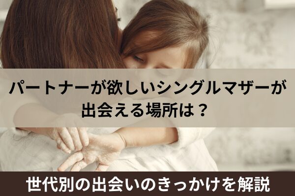 パートナーが欲しいシングルマザーが出会える場所は？ 世代別の出会いのきっかけを解説